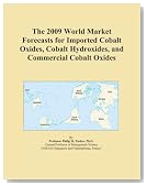 The 2009 World Market Forecasts for Imported Cobalt Oxides, Cobalt Hydroxides, and Commercial Cobalt Oxides