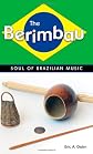 The berimbau : soul of Brazilian music
