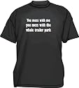 You mess with me you mess with the whole trailer park Men's Tee Shirt in 12 colors Small thru 6XL