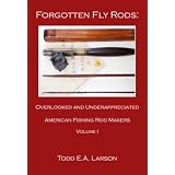 Forgotten Fly Rods: Overlooked and Underappreciated American Fishing Rod Makers, Volume 1