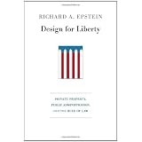 Design for Liberty: Private Property, Public Administration, and the Rule of Law ~ Richard A. Epstein