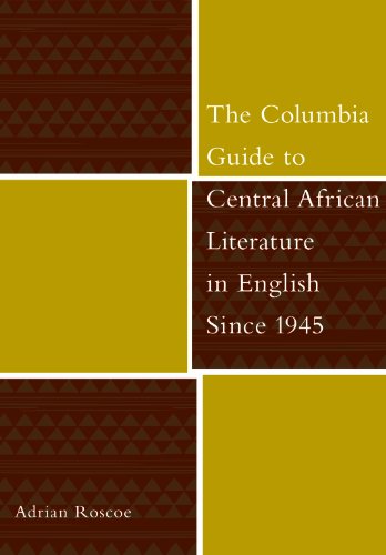 The Columbia Guide to Central African Literature in English Since 1945 (The Columbia Guides to Literature Since 1945)