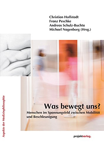 Was bewegt uns?: Menschen im Spannungsfeld zwischen Mobilität und Beschleunigung (Aspekte der Medizinphilosophie 9) (German Edition)