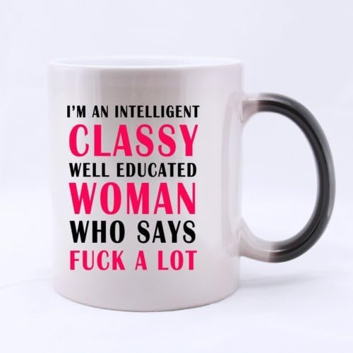 Ceramic Morphing Mug - Popular Funny " I'm A Intelligent Classy Well Educated Woman Who Says F**k A Lot " (Twin Side) Heat Color Changing Mug Magic Coffee/Tea Mug (11 Oz) Best Gifts For Christmas,New Years,Birthday,Festival And Yourself