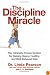 The Discipline Miracle: The Clinically Proven System for Raising Happy, Healthy, and Well-Behaved Kids