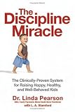 The Discipline Miracle: The Clinically Proven System for Raising Happy, Healthy, and Well-Behaved Kids