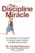 The Discipline Miracle: The Clinically Proven System for Raising Happy, Healthy, and Well-Behaved Kids