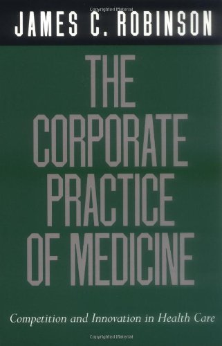 The Corporate Practice of Medicine: Competition and Innovation in Health Care (California/Milbank Books on Health and the Public)