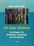 Ich habe Skoliose - Ein Ratgeber f&uuml;r Betroffene, Angeh&ouml;rige und Therapeuten - Hans-Rudolf Wei&szlig;