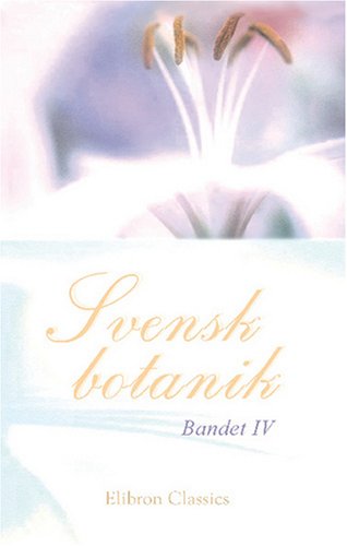 Adamant Media Corporation Svensk botanik: Utgifven af J. W. Palmstruch, med text f&ouml;rfattad af C. Quensel. Bandet 4