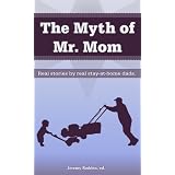 The Myth of Mr. Mom - Real Stories By Real Stay-At-Home Dads ~ Sonny Lemmons