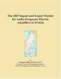 The 2007 Import and Export Market for Audio-Frequency Electric Amplifiers in Sweden