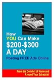 "How You Can Make $200-$300 a DAY Posting Free Ads Online from the Comfort of Home and Around Your Schedule!"