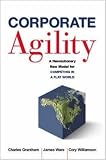 Corporate Agility: A Revolutionary New Model for Competing in a Flat World