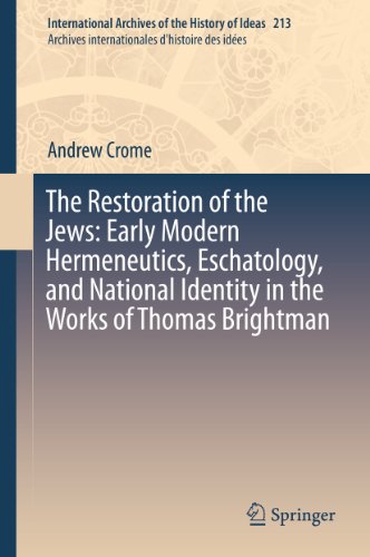 The Restoration of the Jews: Early Modern Hermeneutics, Eschatology, and National Identity in the Works of Thomas Brightman (International Archives of ... internationales d'histoire des idées)