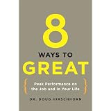 8 Ways to Great: Peak Performance on the Job and in Your Life