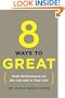 8 Ways to Great: Peak Performance on the Job and in Your Life