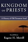 Kingdom of Priests: A History of Old Testament Israel [Paperback] [2008] 2 Ed. Eugene H. Merrill
