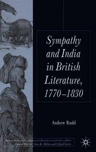 Sympathy and India in British Literature, 1770-1830 (Palgrave Studies in the Enlightenment, Romanticism and the Cultures of Print)