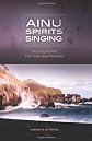 Ainu Spirits Singing: The Living World of Chiri Yukie's Ainu Shin Yoshu
