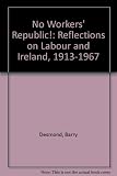 No workers' republic! : reflections on Labour and Ireland, 1913-1967