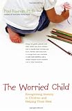 The Worried Child: Recognizing Anxiety in Children and Helping Them Heal