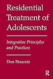 Residential Treatment of Adolescents: Integrative Principles and Practices