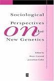 Sociological Perspectives on the New Genetics Sociological Perspectives on the New Genetics