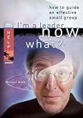 I'm a Leader...Now What?: How to Guide an Effective Small Group