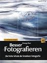 Besser Fotografieren: Die hohe Schule der kreativen Fotografie