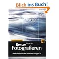 Besser Fotografieren: Die hohe Schule der kreativen Fotografie
