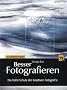 Besser Fotografieren: Die hohe Schule der kreativen Fotografie