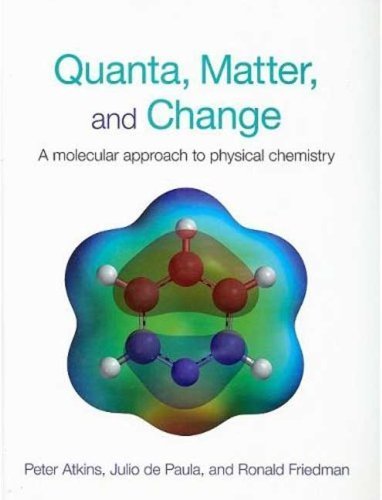 Quanta, Matter and Change: A Molecular Approach to Physical Chemistry First edition by Atkins, Peter, de Paula, Julio, Friedman, Ron (2008) Hardcover