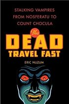The Dead Travel Fast: Stalking Vampires from Nosferatu to Count Chocula