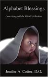 Alphabet Blessings: Conceiving with In Vitro Fertilization Jenifer A Cotter DO