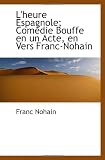 L'heure Espagnole; Comédie Bouffe en un Acte, en Vers Franc-Nohain (French Edition)