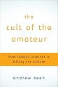 The Cult of the Amateur: How blogs, MySpace, YouTube, and the rest of today's user-generated media are destroying our economy, our culture, and our values