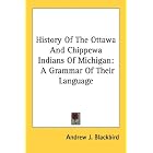 Click here to buy History Of The Ottawa And Chippewa Indians Of Michigan: A Grammar Of Their Language by  Andrew J. Blackbird.