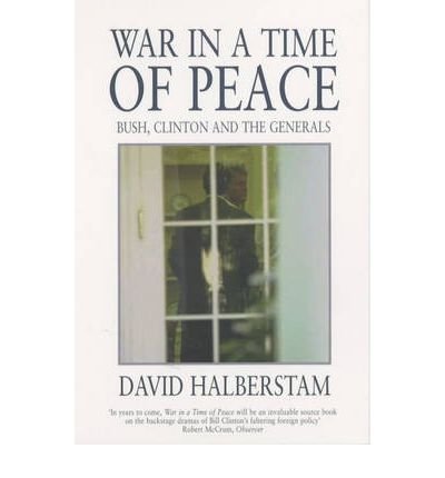 [(War in a Time of Peace: Bush, Clinton and the Generals)] [Author: David Halberstam] published on (April, 2003)