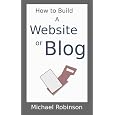 How To Build A Website Or Blog by Michael Robinson