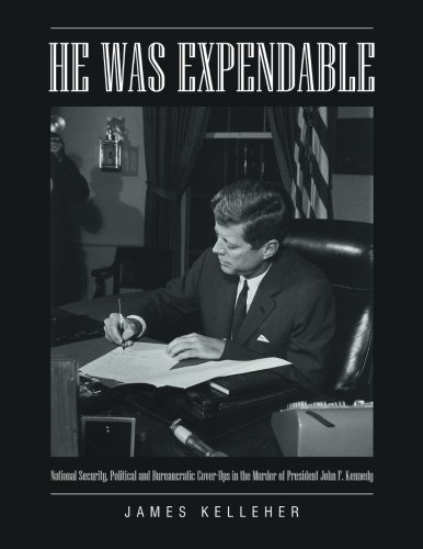 He Was Expendable: National Security, Political and Bureaucratic Cover-Ups in the Murder of President John F. Kennedy