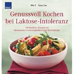 Genussvoll Kochen bei Laktose-Intoleranz: 100 k�stliche Rezepte bei Milchzucker-Unvertr�glichkeit und Milchallergie
