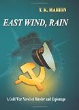 East Wind, Rain - A Cold War Novel of Murder & Espionage