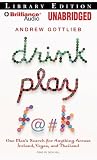 Drink, Play, F@#k: One Man's Search for Anything Across Ireland, Las Vegas, and Thailand