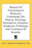 Manual Of Psychological Medicine: Containing The History, Nosology, Description, Statistics, Diagnosis, Pathology And Treatment Of Insanity