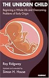 The Unborn Child: Beginning a Whole Life and Overcoming Problems of Early Origin