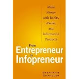 From Entrepreneur to Infopreneur: Make Money with books, E-Books and Information Products ~ Stephanie Chandler