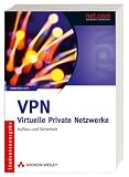 VPN -  Virtuelle Private Netzwerke: Aufbau und Sicherheit