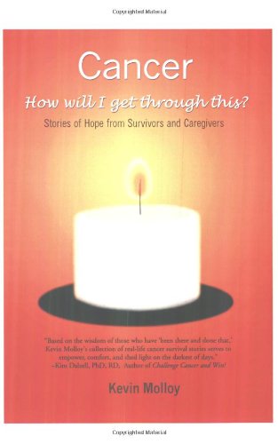 cancer how will i get through this stories of hope from survivors and caregivers