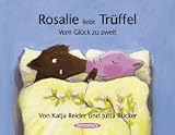 Rosalie liebt Tr&uuml;ffel - Tr&uuml;ffel liebt Rosalie: Vom Gl&uuml;ck zu zweit - Jutta B&uuml;cker, Katja Reider